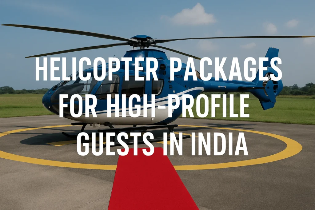 helicopter packages for high-profile guests in India