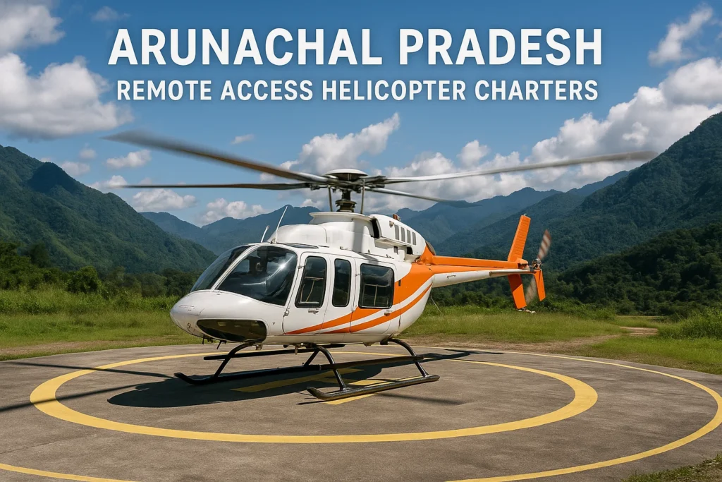 Arunachal Pradesh remote access helicopter charters