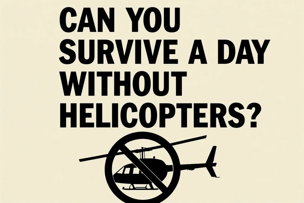 Can You Survive a Day Without Helicopters?