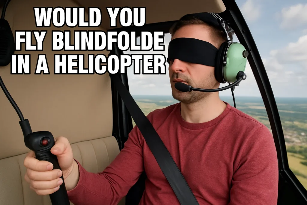 Fly Blindfolded in a Helicopter