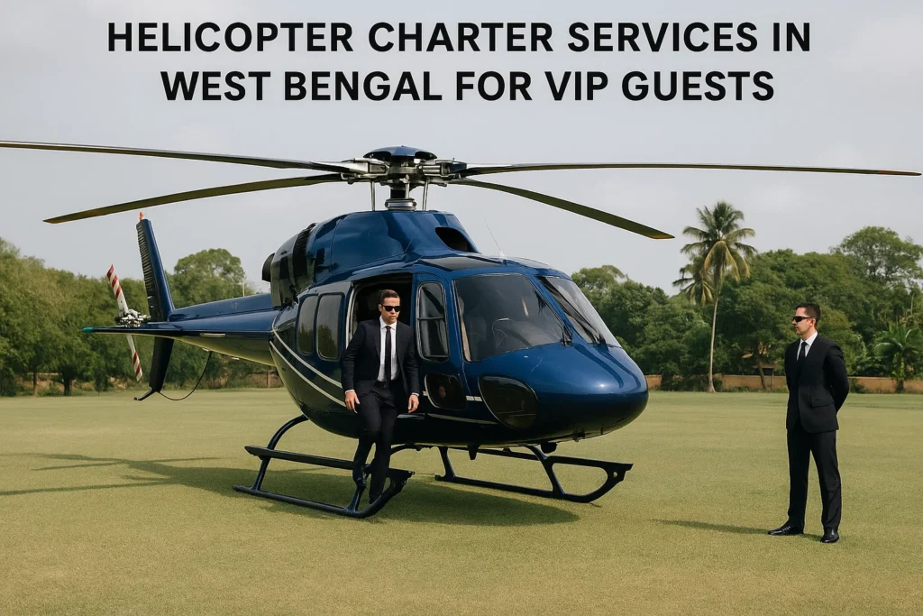Helicopter Charter Services in West Bengal for VIP Guests
