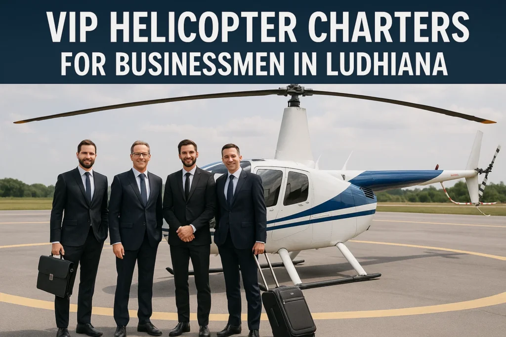 VIP helicopter charters for businessmen in Ludhiana