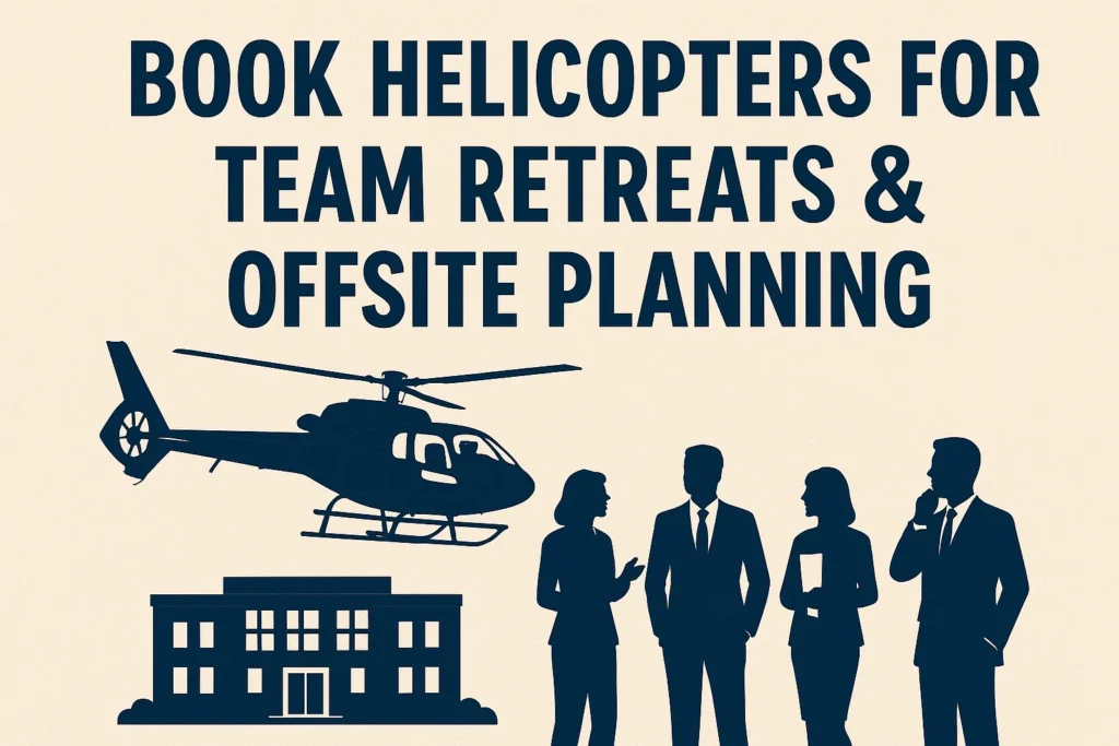 Book Helicopters for Team Retreats & Offsite Planning